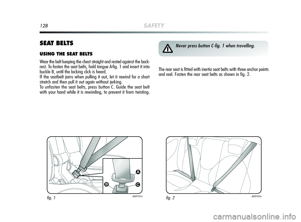 Alfa Romeo MiTo 2009  Owner handbook (in English) 128SAFETY
SEAT BELTS
USING THE SEAT BELTS
Wear the belt keeping the chest straight and rested against the back-
rest. To fasten the seat belts, hold tongue A-fig. 1 and insert it into
buckle B, until 