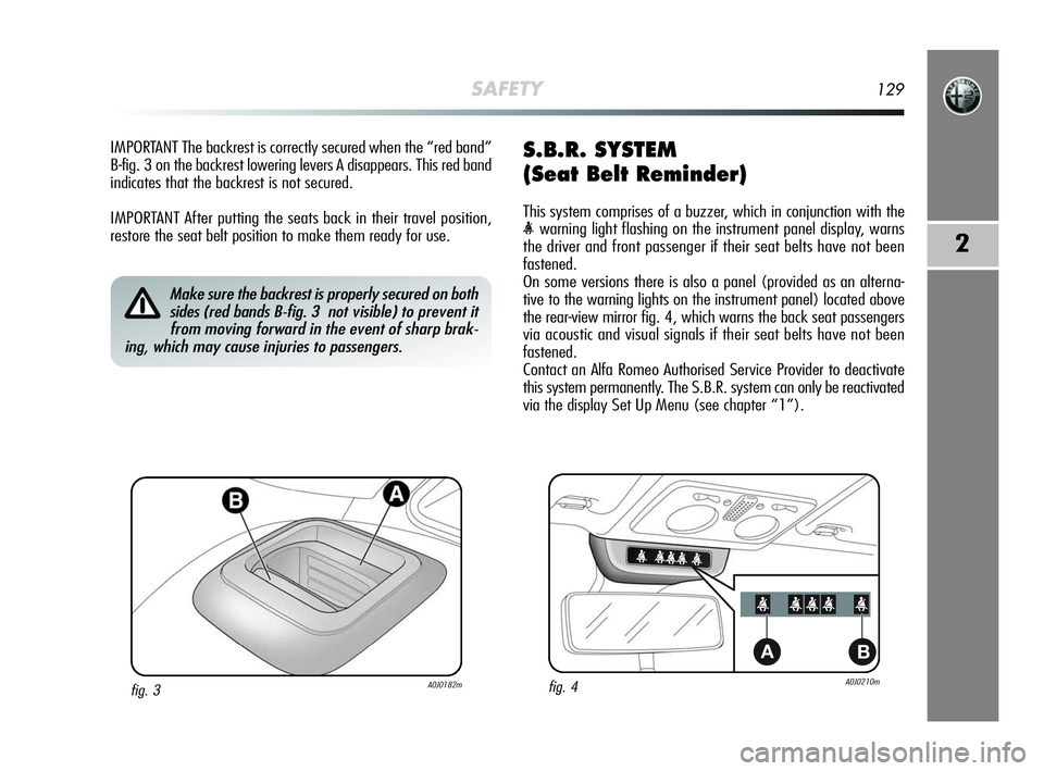 Alfa Romeo MiTo 2009 Owner handbook (in English) SAFETY129
2
IMPORTANT The backrest is correctly secured when the “red band”
B-fig. 3 on the backrest lowering levers A disappears. This red band
indicates that the backrest is not secured.
IMPORTA Alfa Romeo MiTo 2009 Owner handbook (in English) SAFETY129
2
IMPORTANT The backrest is correctly secured when the “red band”
B-fig. 3 on the backrest lowering levers A disappears. This red band
indicates that the backrest is not secured.
IMPORTA
