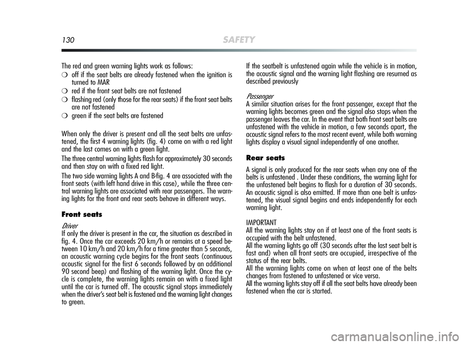 Alfa Romeo MiTo 2009 Owner handbook (in English) 130SAFETY
The red and green warning lights work as follows:
❍off if the seat belts are already fastened when the ignition is
turned to MAR
❍red if the front seat belts are not fastened
❍flashin Alfa Romeo MiTo 2009 Owner handbook (in English) 130SAFETY
The red and green warning lights work as follows:
❍off if the seat belts are already fastened when the ignition is
turned to MAR
❍red if the front seat belts are not fastened
❍flashin