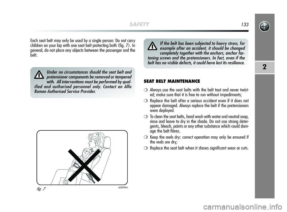Alfa Romeo MiTo 2009 Owner handbook (in English) SAFETY133
2
SEAT BELT MAINTENANCE
❍Always use the seat belts with the belt taut and never twist-
ed; make sure that it is free to run without impediments;
❍Replace the belt after a serious acciden Alfa Romeo MiTo 2009 Owner handbook (in English) SAFETY133
2
SEAT BELT MAINTENANCE
❍Always use the seat belts with the belt taut and never twist-
ed; make sure that it is free to run without impediments;
❍Replace the belt after a serious acciden