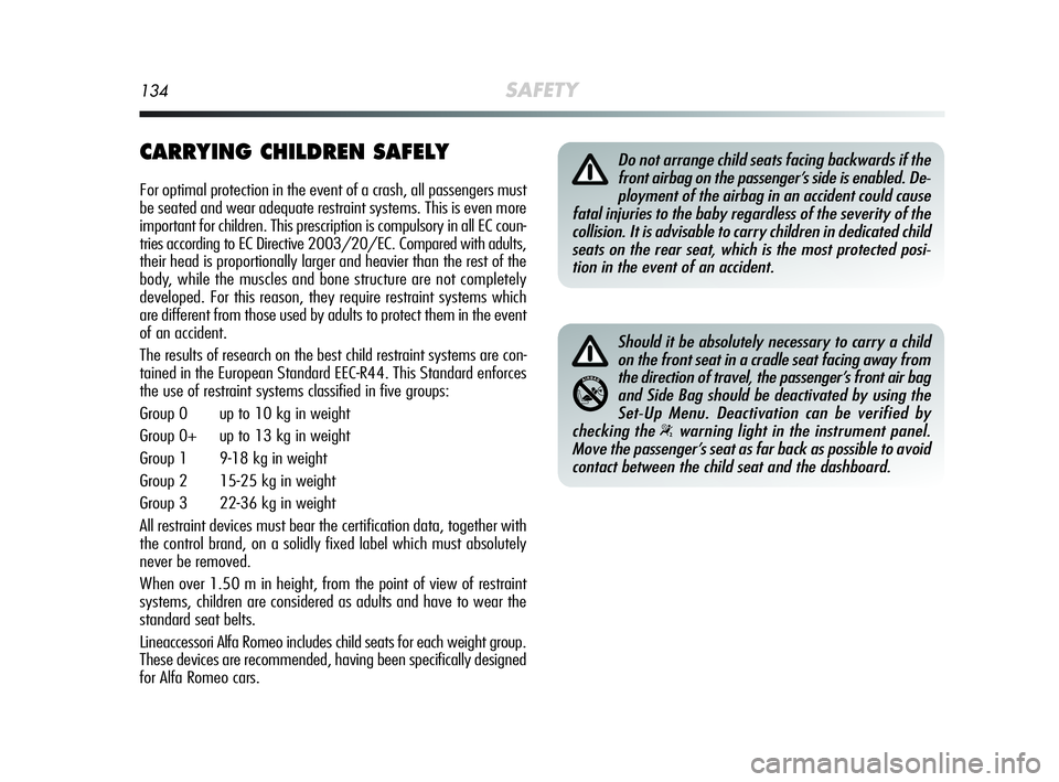 Alfa Romeo MiTo 2009 Owner handbook (in English) 134SAFETY
CARRYING CHILDREN SAFELY
For optimal protection in the event of a crash, all passengers must
be seated and wear adequate restraint systems. This is even more
important for children. This pre Alfa Romeo MiTo 2009 Owner handbook (in English) 134SAFETY
CARRYING CHILDREN SAFELY
For optimal protection in the event of a crash, all passengers must
be seated and wear adequate restraint systems. This is even more
important for children. This pre