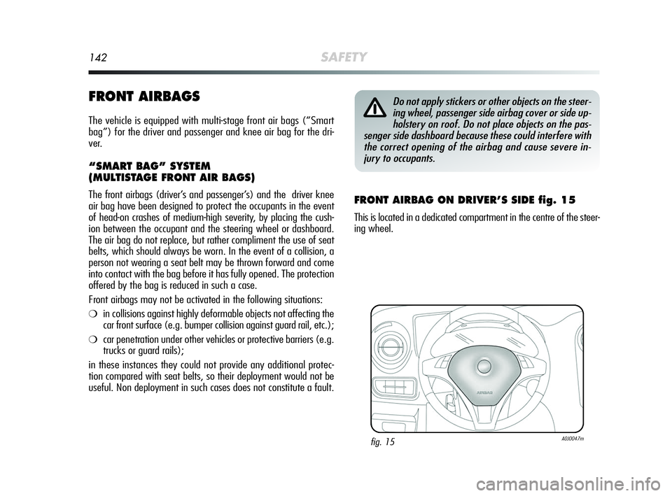 Alfa Romeo MiTo 2009 Owner handbook (in English) 142SAFETY
FRONT AIRBAGS
The vehicle is equipped with multi-stage front air bags (“Smart
bag”) for the driver and passenger and knee air bag for the dri-
ver.
“SMART BAG” SYSTEM
(MULTISTAGE FRO Alfa Romeo MiTo 2009 Owner handbook (in English) 142SAFETY
FRONT AIRBAGS
The vehicle is equipped with multi-stage front air bags (“Smart
bag”) for the driver and passenger and knee air bag for the dri-
ver.
“SMART BAG” SYSTEM
(MULTISTAGE FRO