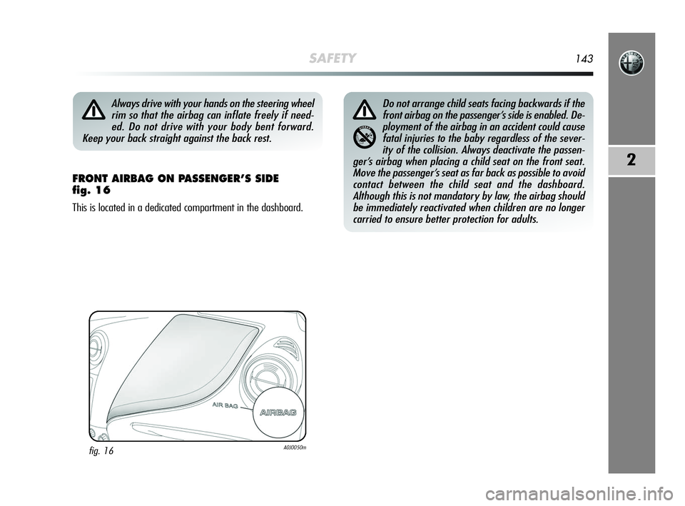 Alfa Romeo MiTo 2009 Owner handbook (in English) SAFETY143
2
FRONT AIRBAG ON PASSENGER’S SIDE
fig. 16
This is located in a dedicated compartment in the dashboard.
Always drive with your hands on the steering wheel
rim so that the airbag can infla Alfa Romeo MiTo 2009 Owner handbook (in English) SAFETY143
2
FRONT AIRBAG ON PASSENGER’S SIDE
fig. 16
This is located in a dedicated compartment in the dashboard.
Always drive with your hands on the steering wheel
rim so that the airbag can infla