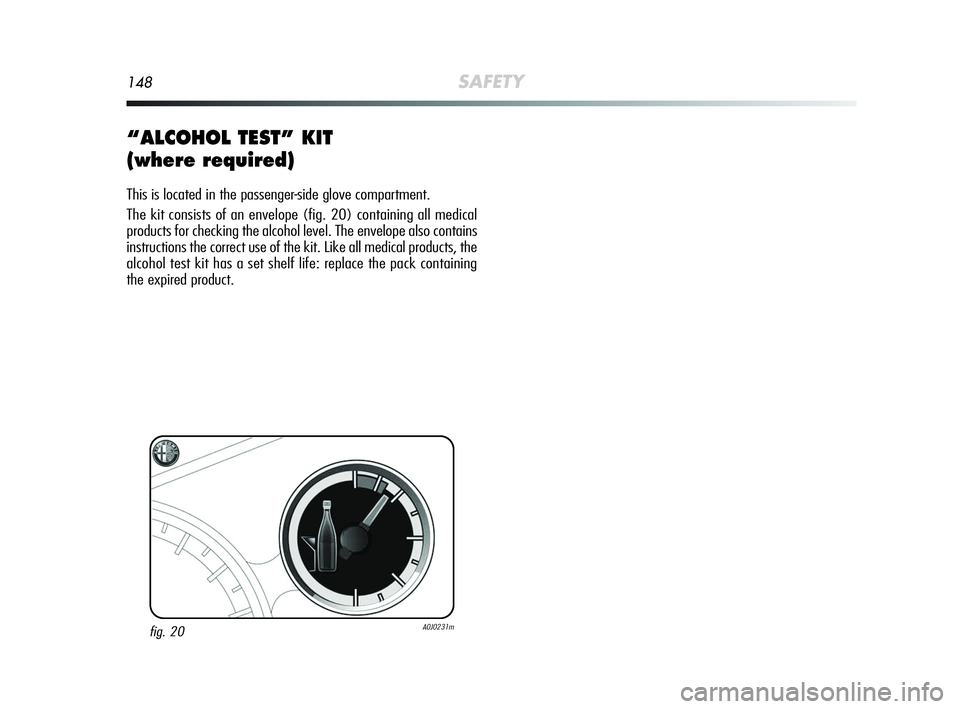 Alfa Romeo MiTo 2009 Owner handbook (in English) 148SAFETY
“ALCOHOL TEST” KIT
(where required)
This is located in the passenger-side glove compartment.
The kit consists of an envelope (fig. 20) containing all medical
products for checking the a Alfa Romeo MiTo 2009 Owner handbook (in English) 148SAFETY
“ALCOHOL TEST” KIT
(where required)
This is located in the passenger-side glove compartment.
The kit consists of an envelope (fig. 20) containing all medical
products for checking the a