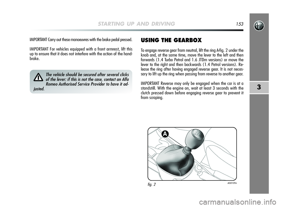 Alfa Romeo MiTo 2009  Owner handbook (in English) STARTING UP AND DRIVING153
3
IMPORTANT Carry out these manoeuvres with the brake pedal pressed.
IMPORTANT For vehicles equipped with a front armrest, lift this
up to ensure that it does not interfere 