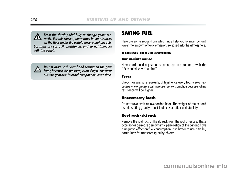 Alfa Romeo MiTo 2009 Owner handbook (in English) 154STARTING UP AND DRIVING
SAVING FUEL
Here are some suggestions which may help you to save fuel and
lower the amount of toxic emissions released into the atmosphere.
GENERAL CONSIDERATIONS
Car mainte Alfa Romeo MiTo 2009 Owner handbook (in English) 154STARTING UP AND DRIVING
SAVING FUEL
Here are some suggestions which may help you to save fuel and
lower the amount of toxic emissions released into the atmosphere.
GENERAL CONSIDERATIONS
Car mainte
