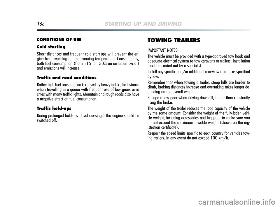 Alfa Romeo MiTo 2009 Owner handbook (in English) 156STARTING UP AND DRIVING
CONDITIONS OF USE
Cold starting
Short distances and frequent cold start-ups will prevent the en-
gine from reaching optimal running temperature. Consequently,
both fuel cons Alfa Romeo MiTo 2009 Owner handbook (in English) 156STARTING UP AND DRIVING
CONDITIONS OF USE
Cold starting
Short distances and frequent cold start-ups will prevent the en-
gine from reaching optimal running temperature. Consequently,
both fuel cons