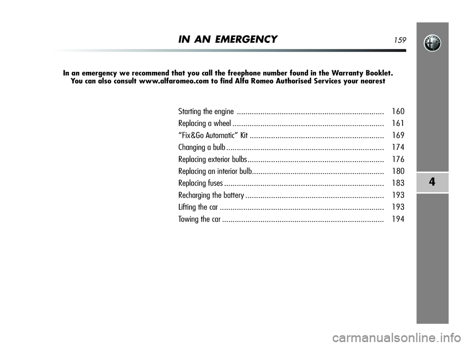 Alfa Romeo MiTo 2009  Owner handbook (in English) IN AN EMERGENCY159
4
In an emergency we recommend that you call the freephone number found in the Warranty Booklet. 
You can also consult www.alfaromeo.com to find Alfa Romeo Authorised Services your 