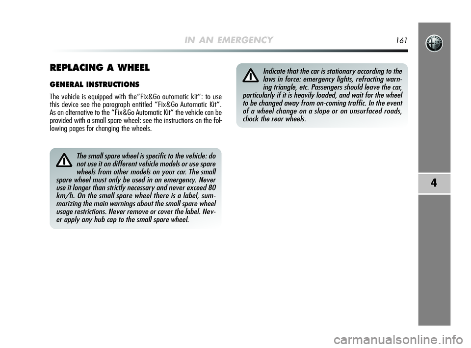 Alfa Romeo MiTo 2009 Owner handbook (in English) IN AN EMERGENCY161
4
The small spare wheel is specific to the vehicle: do
not use it on different vehicle models or use spare
wheels from other models on your car. The small
spare wheel must only be u Alfa Romeo MiTo 2009 Owner handbook (in English) IN AN EMERGENCY161
4
The small spare wheel is specific to the vehicle: do
not use it on different vehicle models or use spare
wheels from other models on your car. The small
spare wheel must only be u