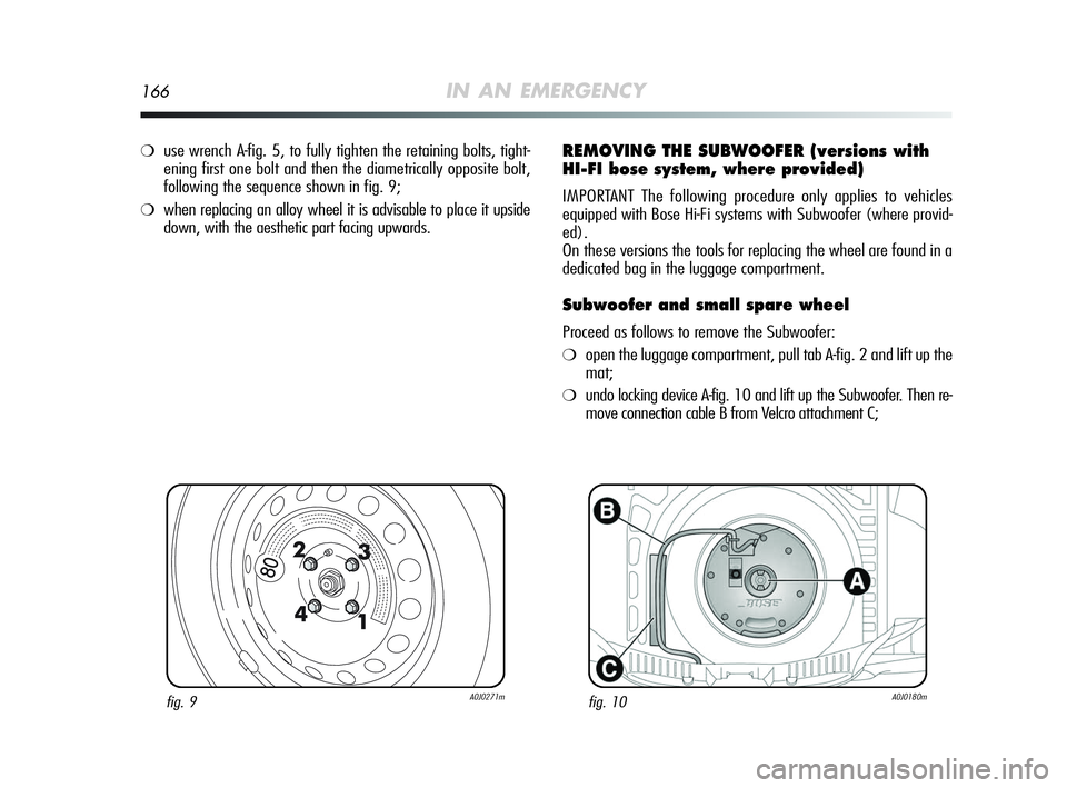 Alfa Romeo MiTo 2009 Owner handbook (in English) 166IN AN EMERGENCY
fig. 9A0J0271mfig. 10A0J0180m
❍use wrench A-fig. 5, to fully tighten the retaining bolts, tight-
ening first one bolt and then the diametrically opposite bolt,
following the seque Alfa Romeo MiTo 2009 Owner handbook (in English) 166IN AN EMERGENCY
fig. 9A0J0271mfig. 10A0J0180m
❍use wrench A-fig. 5, to fully tighten the retaining bolts, tight-
ening first one bolt and then the diametrically opposite bolt,
following the seque