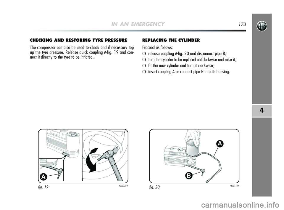 Alfa Romeo MiTo 2009 Owner handbook (in English) IN AN EMERGENCY173
4
fig. 19A0J0225m
A
CHECKING AND RESTORING TYRE PRESSURE
The compressor can also be used to check and if necessary top
up the tyre pressure. Release quick coupling A-fig. 19 and con Alfa Romeo MiTo 2009 Owner handbook (in English) IN AN EMERGENCY173
4
fig. 19A0J0225m
A
CHECKING AND RESTORING TYRE PRESSURE
The compressor can also be used to check and if necessary top
up the tyre pressure. Release quick coupling A-fig. 19 and con