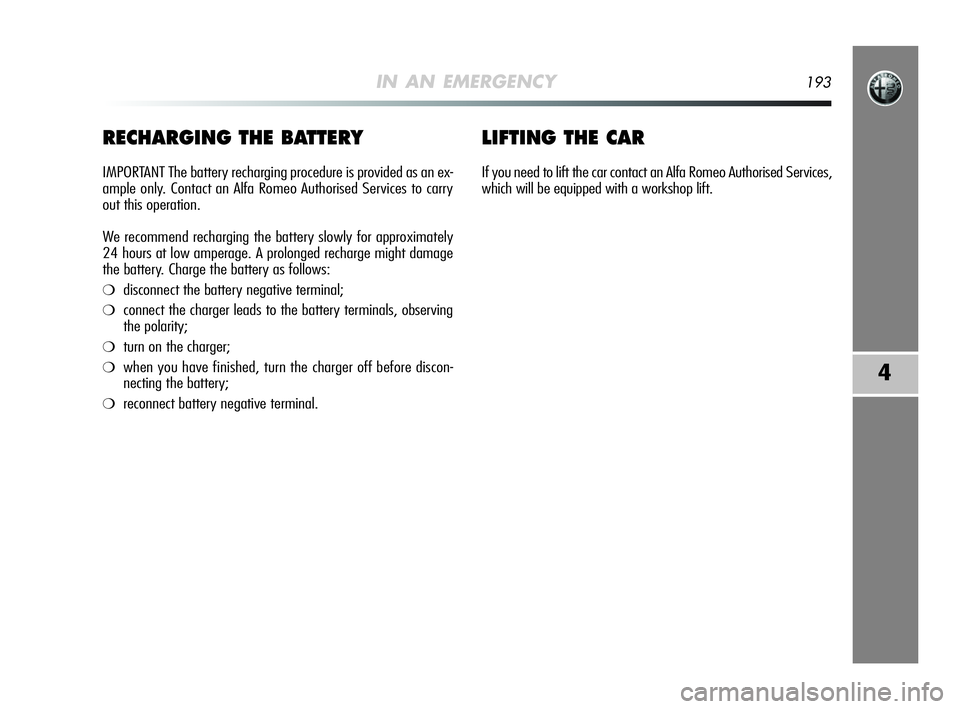 Alfa Romeo MiTo 2009 Owner handbook (in English) IN AN EMERGENCY193
4
RECHARGING THE BATTERY
IMPORTANT The battery recharging procedure is provided as an ex-
ample only. Contact an Alfa Romeo Authorised Services to carry
out this operation.
We recom Alfa Romeo MiTo 2009 Owner handbook (in English) IN AN EMERGENCY193
4
RECHARGING THE BATTERY
IMPORTANT The battery recharging procedure is provided as an ex-
ample only. Contact an Alfa Romeo Authorised Services to carry
out this operation.
We recom