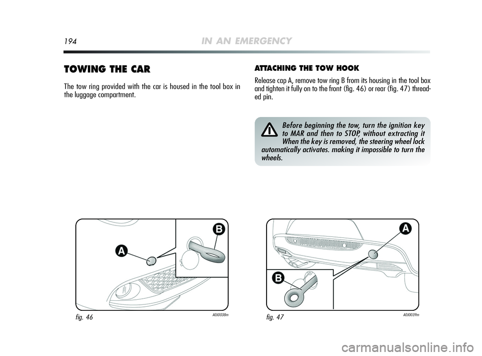 Alfa Romeo MiTo 2009 Owner handbook (in English) 194IN AN EMERGENCY
TOWING THE CAR
The tow ring provided with the car is housed in the tool box in
the luggage compartment.
ATTACHING THE TOW HOOK
Release cap A, remove tow ring B from its housing in t Alfa Romeo MiTo 2009 Owner handbook (in English) 194IN AN EMERGENCY
TOWING THE CAR
The tow ring provided with the car is housed in the tool box in
the luggage compartment.
ATTACHING THE TOW HOOK
Release cap A, remove tow ring B from its housing in t