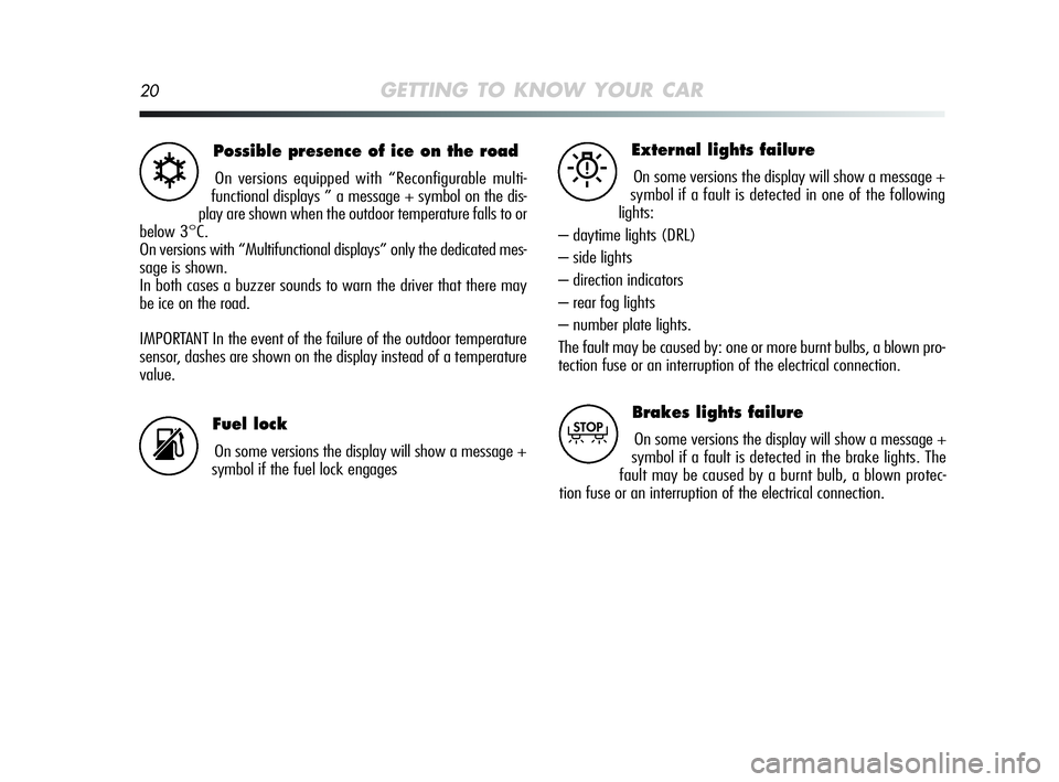 Alfa Romeo MiTo 2009 Owner handbook (in English) 20GETTING TO KNOW YOUR CAR
Possible presence of ice on the road
On versions equipped with “Reconfigurable multi-
functional displays ” a message + symbol on the dis-
play are shown when the outdoo Alfa Romeo MiTo 2009 Owner handbook (in English) 20GETTING TO KNOW YOUR CAR
Possible presence of ice on the road
On versions equipped with “Reconfigurable multi-
functional displays ” a message + symbol on the dis-
play are shown when the outdoo