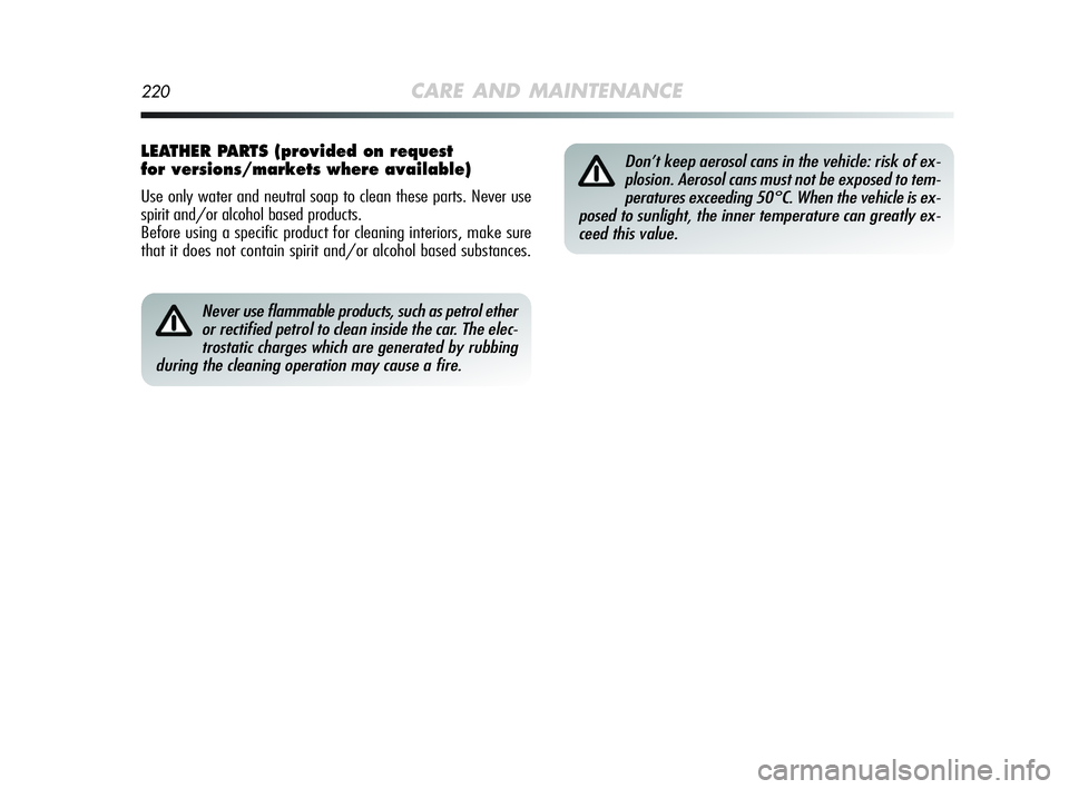 Alfa Romeo MiTo 2009  Owner handbook (in English) 220CARE AND MAINTENANCE
Never use flammable products, such as petrol ether
or rectified petrol to clean inside the car. The elec-
trostatic charges which are generated by rubbing
during the cleaning o