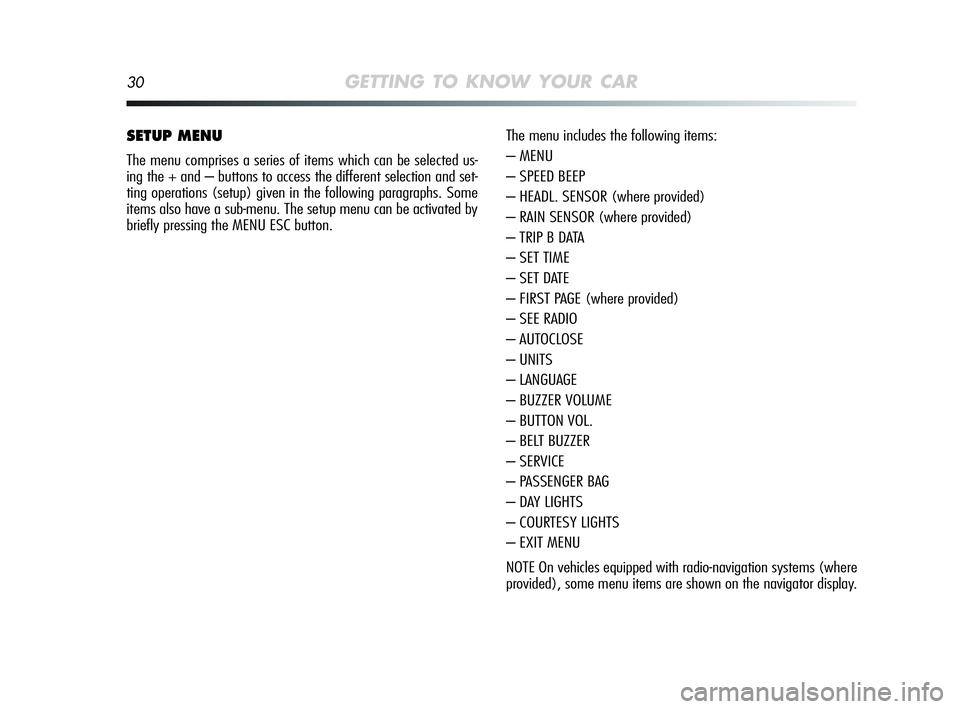Alfa Romeo MiTo 2009 Owner handbook (in English) 30GETTING TO KNOW YOUR CAR
SETUP MENU
The menu comprises a series of items which can be selected us-
ing the + and – buttons to access the different selection and set-
ting operations (setup) given Alfa Romeo MiTo 2009 Owner handbook (in English) 30GETTING TO KNOW YOUR CAR
SETUP MENU
The menu comprises a series of items which can be selected us-
ing the + and – buttons to access the different selection and set-
ting operations (setup) given