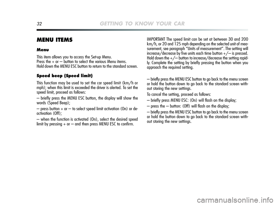 Alfa Romeo MiTo 2009 Owner handbook (in English) 32GETTING TO KNOW YOUR CAR
MENU ITEMS
Menu
This item allows you to access the Set-up Menu.
Press the + or – button to select the various Menu items.
Hold down the MENU ESC button to return to the st Alfa Romeo MiTo 2009 Owner handbook (in English) 32GETTING TO KNOW YOUR CAR
MENU ITEMS
Menu
This item allows you to access the Set-up Menu.
Press the + or – button to select the various Menu items.
Hold down the MENU ESC button to return to the st