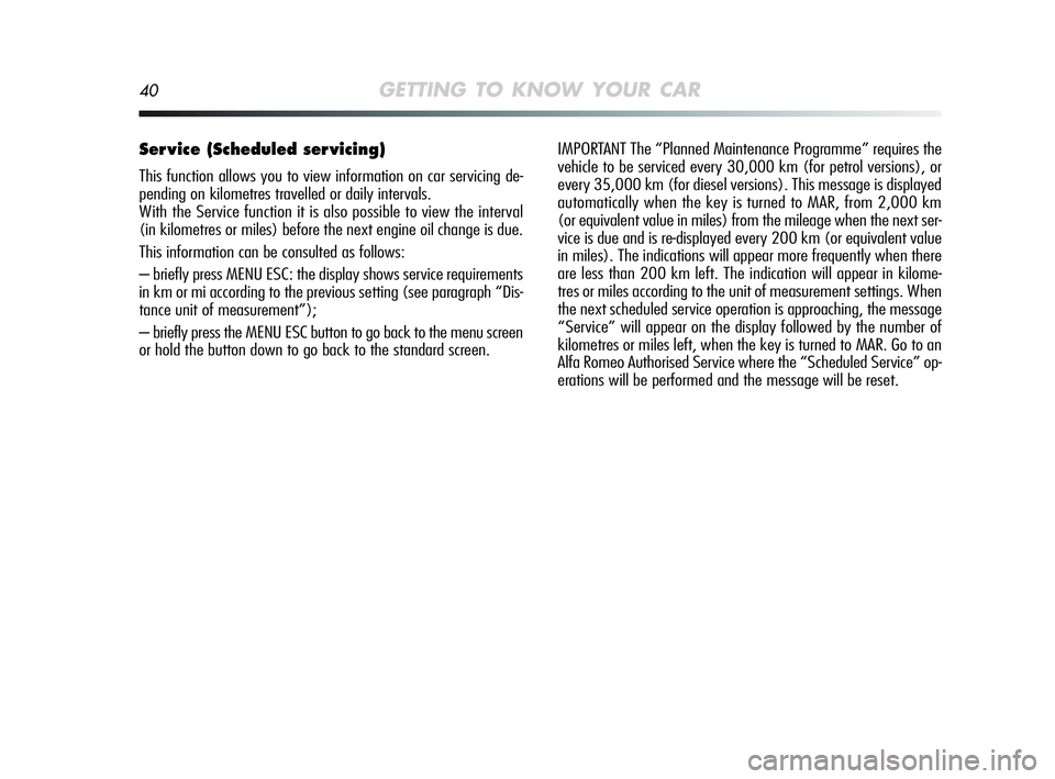 Alfa Romeo MiTo 2009 Owner handbook (in English) 40GETTING TO KNOW YOUR CAR
Ser vice (Scheduled ser vicing)
This function allows you to view information on car servicing de-
pending on kilometres travelled or daily intervals.
With the Service funct Alfa Romeo MiTo 2009 Owner handbook (in English) 40GETTING TO KNOW YOUR CAR
Ser vice (Scheduled ser vicing)
This function allows you to view information on car servicing de-
pending on kilometres travelled or daily intervals.
With the Service funct