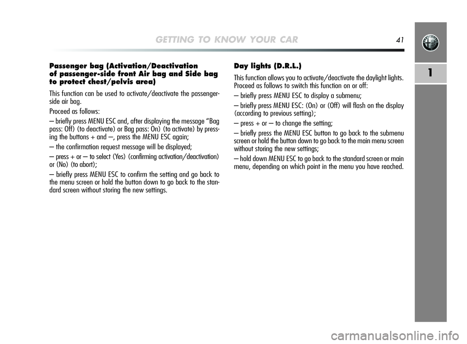Alfa Romeo MiTo 2009  Owner handbook (in English) GETTING TO KNOW YOUR CAR41
1
Passenger bag (Activation/Deactivation 
of passenger-side front Air bag and Side bag
to protect chest/pelvis area) 
This function can be used to activate/deactivate the pa