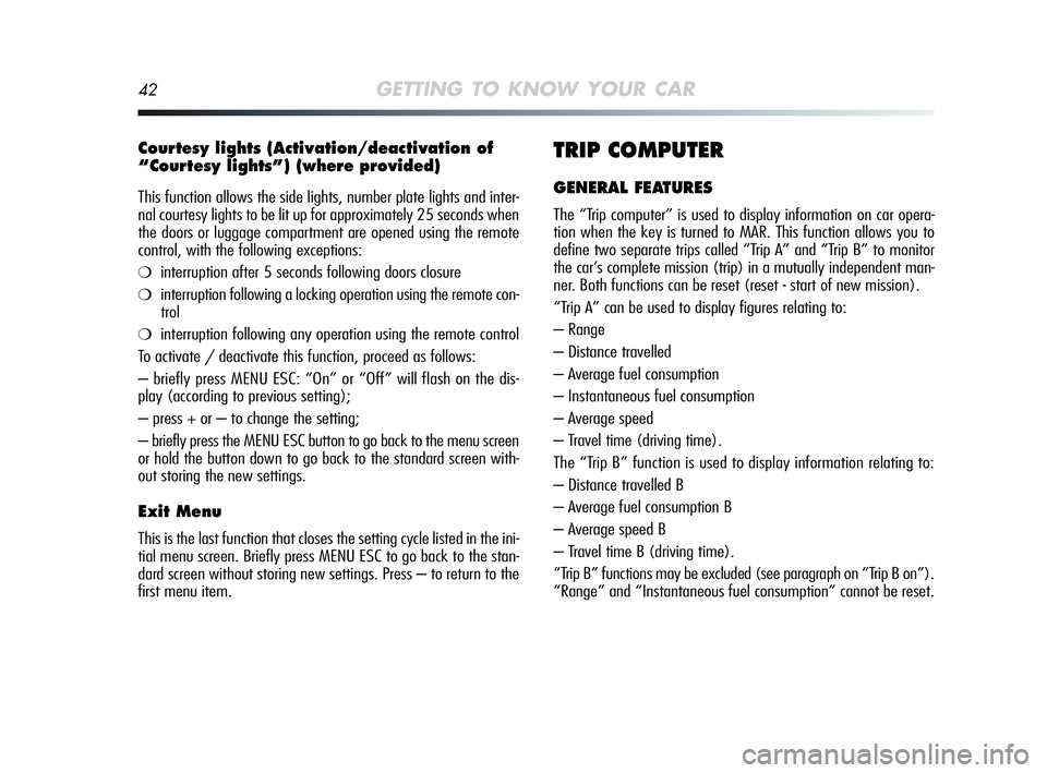Alfa Romeo MiTo 2009 Owner handbook (in English) 42GETTING TO KNOW YOUR CAR
Courtesy lights (Activation/deactivation of
“Courtesy lights”) (where provided)
This function allows the side lights, number plate lights and inter-
nal courtesy lights Alfa Romeo MiTo 2009 Owner handbook (in English) 42GETTING TO KNOW YOUR CAR
Courtesy lights (Activation/deactivation of
“Courtesy lights”) (where provided)
This function allows the side lights, number plate lights and inter-
nal courtesy lights