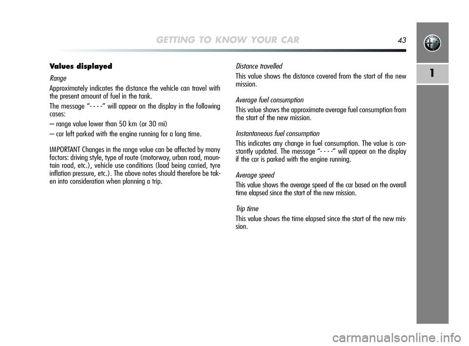 Alfa Romeo MiTo 2009 Owner handbook (in English) GETTING TO KNOW YOUR CAR43
1
Values displayed
Range
Approximately indicates the distance the vehicle can travel with
the present amount of fuel in the tank.
The message “- - - -” will appear on t Alfa Romeo MiTo 2009 Owner handbook (in English) GETTING TO KNOW YOUR CAR43
1
Values displayed
Range
Approximately indicates the distance the vehicle can travel with
the present amount of fuel in the tank.
The message “- - - -” will appear on t