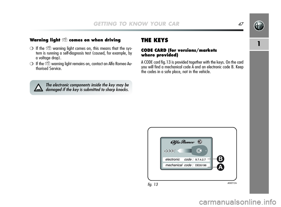 Alfa Romeo MiTo 2009 Owner handbook (in English) GETTING TO KNOW YOUR CAR47
1
Warning light Ycomes on when driving
❍If the Ywarning light comes on, this means that the sys-
tem is running a self-diagnosis test (caused, for example, by
a voltage dr Alfa Romeo MiTo 2009 Owner handbook (in English) GETTING TO KNOW YOUR CAR47
1
Warning light Ycomes on when driving
❍If the Ywarning light comes on, this means that the sys-
tem is running a self-diagnosis test (caused, for example, by
a voltage dr