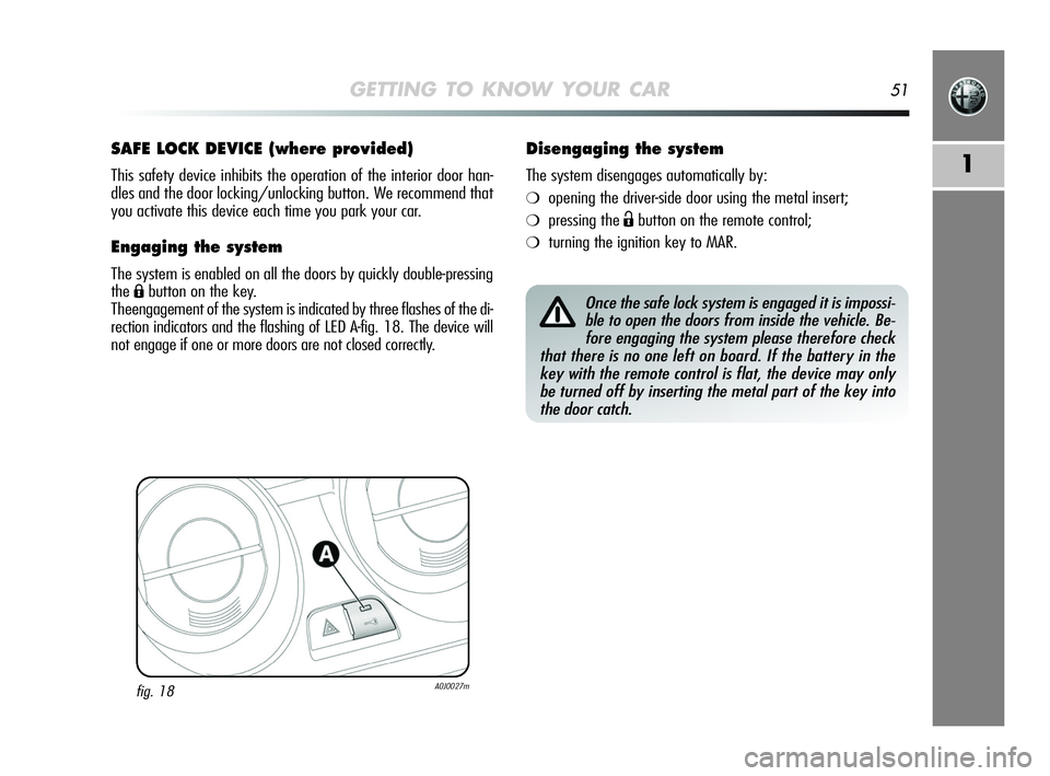 Alfa Romeo MiTo 2009 Owner handbook (in English) GETTING TO KNOW YOUR CAR51
1
SAFE LOCK DEVICE (where provided)
This safety device inhibits the operation of the interior door han-
dles and the door locking/unlocking button. We recommend that
you act Alfa Romeo MiTo 2009 Owner handbook (in English) GETTING TO KNOW YOUR CAR51
1
SAFE LOCK DEVICE (where provided)
This safety device inhibits the operation of the interior door han-
dles and the door locking/unlocking button. We recommend that
you act