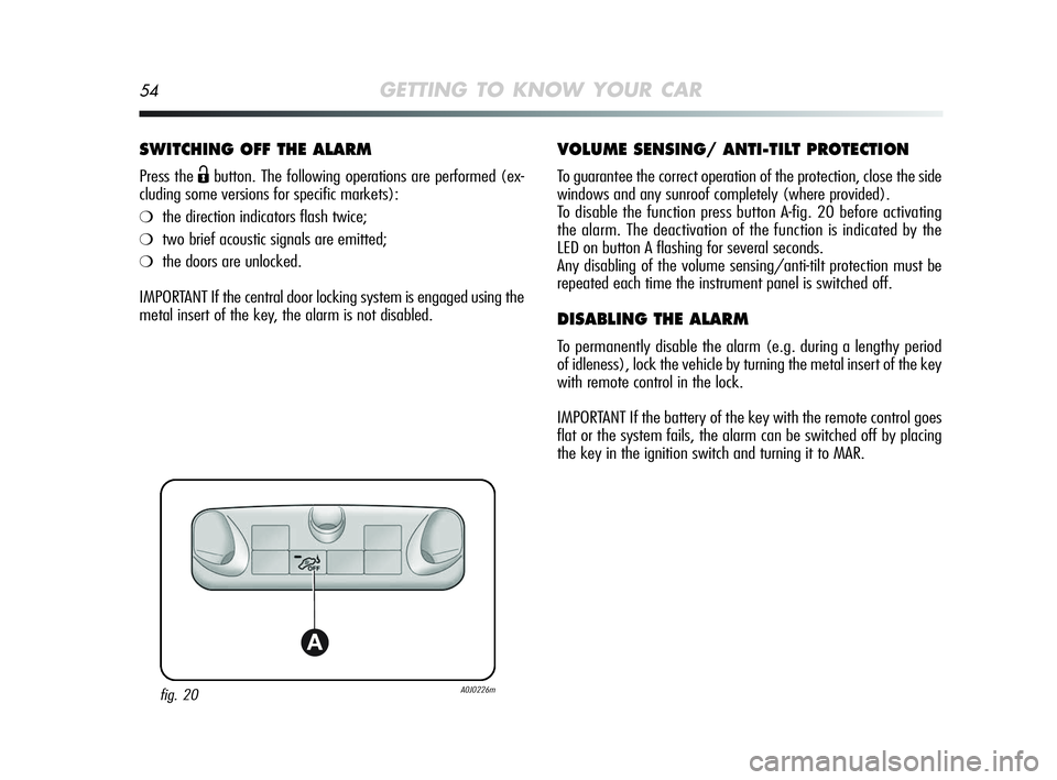 Alfa Romeo MiTo 2009 Owner handbook (in English) 54GETTING TO KNOW YOUR CAR
SWITCHING OFF THE ALARM
Press the Ëbutton. The following operations are performed (ex-
cluding some versions for specific markets):
❍the direction indicators flash twice; Alfa Romeo MiTo 2009 Owner handbook (in English) 54GETTING TO KNOW YOUR CAR
SWITCHING OFF THE ALARM
Press the Ëbutton. The following operations are performed (ex-
cluding some versions for specific markets):
❍the direction indicators flash twice;