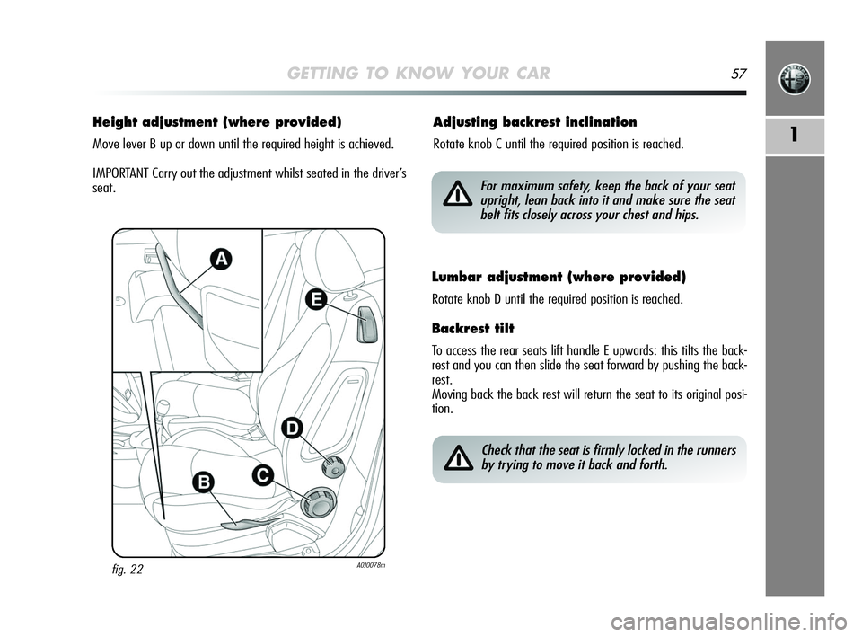 Alfa Romeo MiTo 2009  Owner handbook (in English) GETTING TO KNOW YOUR CAR57
1
Height adjustment (where provided)
Move lever B up or down until the required height is achieved.
IMPORTANT Carry out the adjustment whilst seated in the driver’s
seat.
