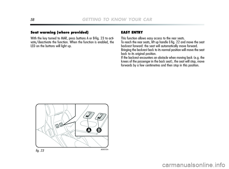 Alfa Romeo MiTo 2009  Owner handbook (in English) 58GETTING TO KNOW YOUR CAR
Seat warming (where provided)
With the key turned to MAR, press buttons A or B-fig. 23 to acti-
vate/deactivate the function. When the function is enabled, the
LED on the bu