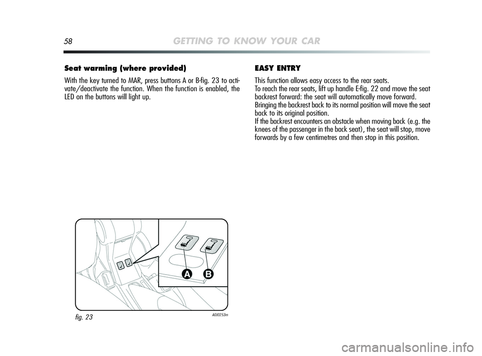 Alfa Romeo MiTo 2009 Owner handbook (in English) 58GETTING TO KNOW YOUR CAR
Seat warming (where provided)
With the key turned to MAR, press buttons A or B-fig. 23 to acti-
vate/deactivate the function. When the function is enabled, the
LED on the bu Alfa Romeo MiTo 2009 Owner handbook (in English) 58GETTING TO KNOW YOUR CAR
Seat warming (where provided)
With the key turned to MAR, press buttons A or B-fig. 23 to acti-
vate/deactivate the function. When the function is enabled, the
LED on the bu