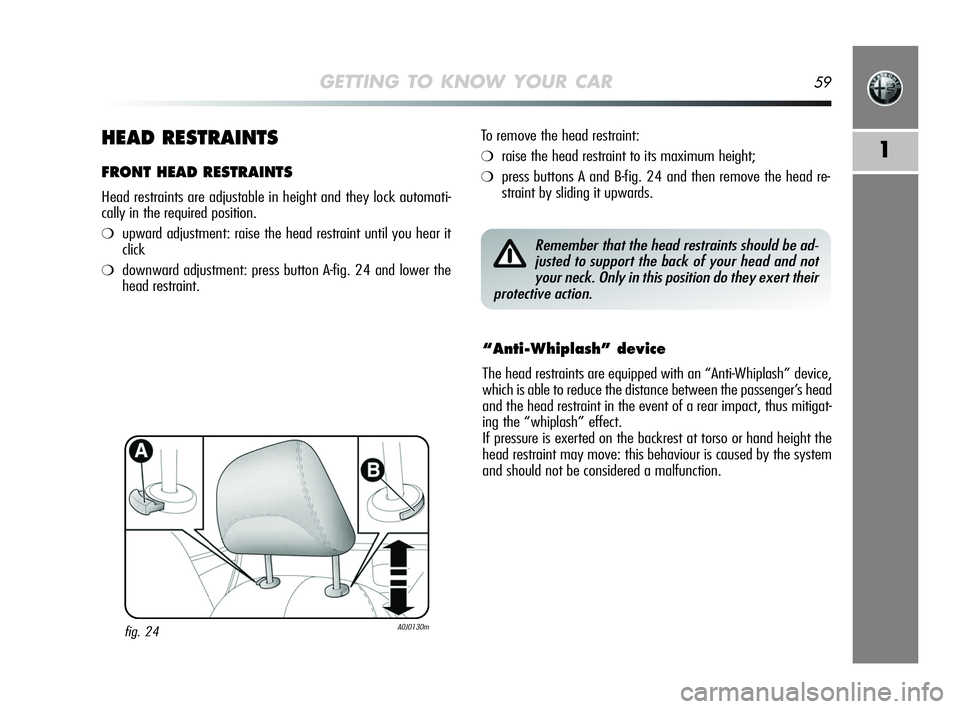 Alfa Romeo MiTo 2009  Owner handbook (in English) GETTING TO KNOW YOUR CAR59
1HEAD RESTRAINTS
FRONT HEAD RESTRAINTS
Head restraints are adjustable in height and they lock automati-
cally in the required position.
❍upward adjustment: raise the head 