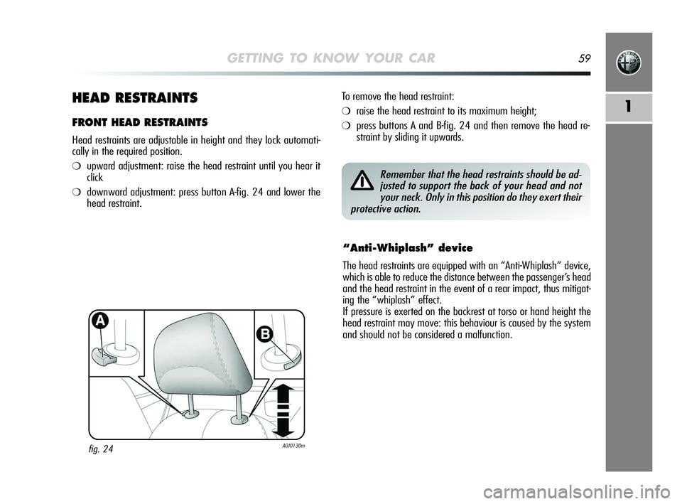 Alfa Romeo MiTo 2009 Owner handbook (in English) GETTING TO KNOW YOUR CAR59
1HEAD RESTRAINTS
FRONT HEAD RESTRAINTS
Head restraints are adjustable in height and they lock automati-
cally in the required position.
❍upward adjustment: raise the head Alfa Romeo MiTo 2009 Owner handbook (in English) GETTING TO KNOW YOUR CAR59
1HEAD RESTRAINTS
FRONT HEAD RESTRAINTS
Head restraints are adjustable in height and they lock automati-
cally in the required position.
❍upward adjustment: raise the head
