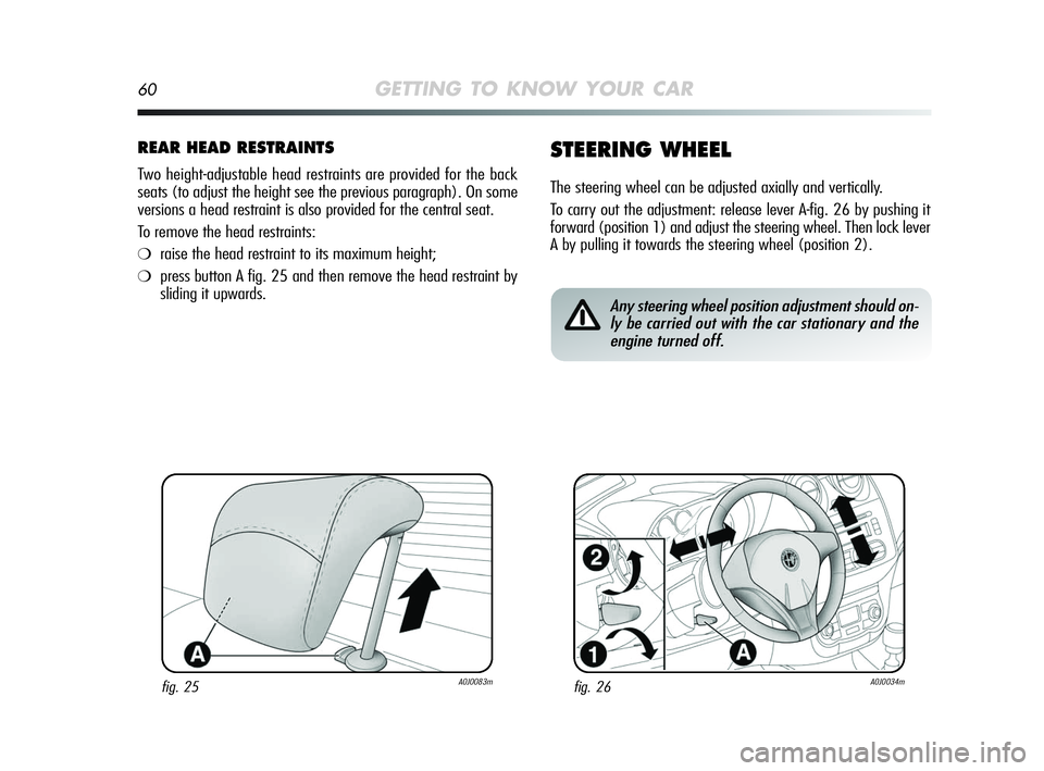 Alfa Romeo MiTo 2009  Owner handbook (in English) 60GETTING TO KNOW YOUR CAR
REAR HEAD RESTRAINTS
Two height-adjustable head restraints are provided for the back
seats (to adjust the height see the previous paragraph). On some
versions a head restrai