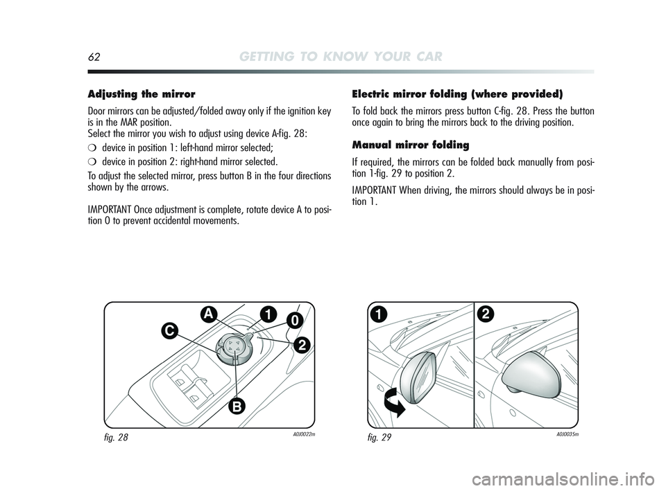 Alfa Romeo MiTo 2009 Owner handbook (in English) 62GETTING TO KNOW YOUR CAR
Electric mirror folding (where provided)
To fold back the mirrors press button C-fig. 28. Press the button
once again to bring the mirrors back to the driving position.
Man Alfa Romeo MiTo 2009 Owner handbook (in English) 62GETTING TO KNOW YOUR CAR
Electric mirror folding (where provided)
To fold back the mirrors press button C-fig. 28. Press the button
once again to bring the mirrors back to the driving position.
Man