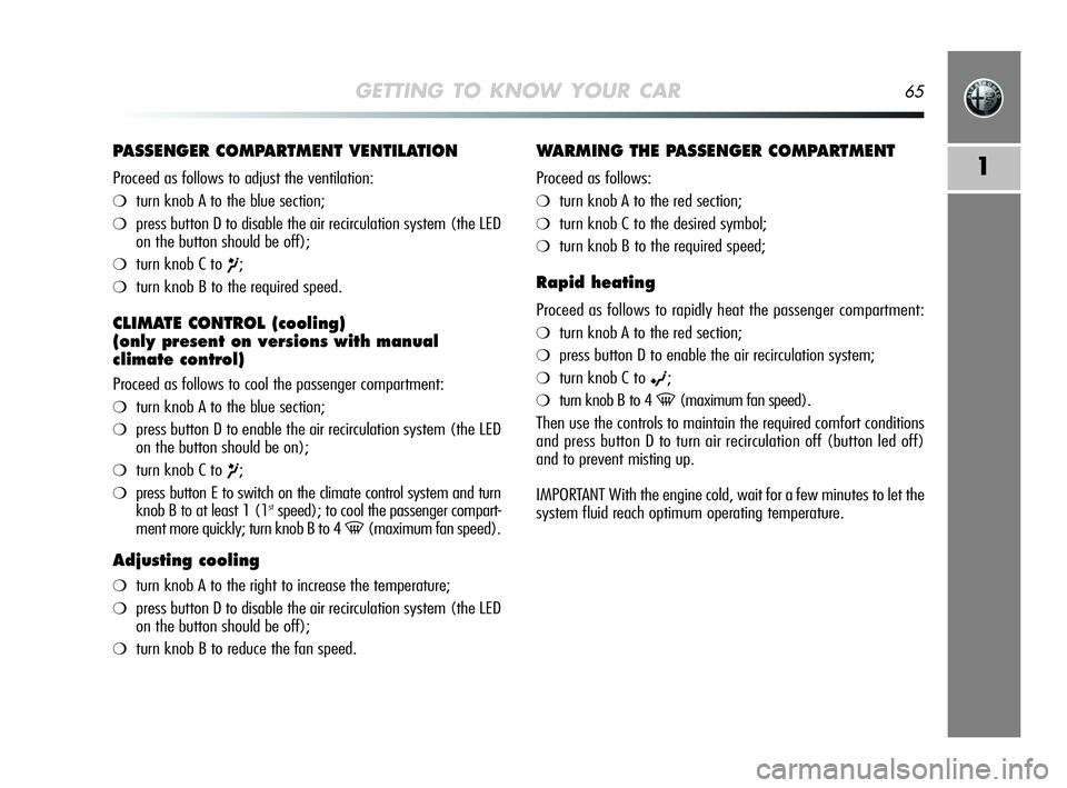 Alfa Romeo MiTo 2009  Owner handbook (in English) GETTING TO KNOW YOUR CAR65
1
PASSENGER COMPARTMENT VENTILATION
Proceed as follows to adjust the ventilation:
❍turn knob A to the blue section;
❍press button D to disable the air recirculation syst