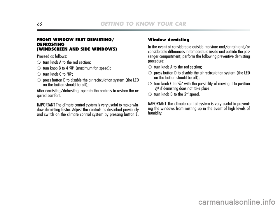 Alfa Romeo MiTo 2009  Owner handbook (in English) 66GETTING TO KNOW YOUR CAR
FRONT WINDOW FAST DEMISTING/
DEFROSTING
(WINDSCREEN AND SIDE WINDOWS)
Proceed as follows:
❍turn knob A to the red section;
❍turn knob B to 4 -(maximum fan speed);
❍tur