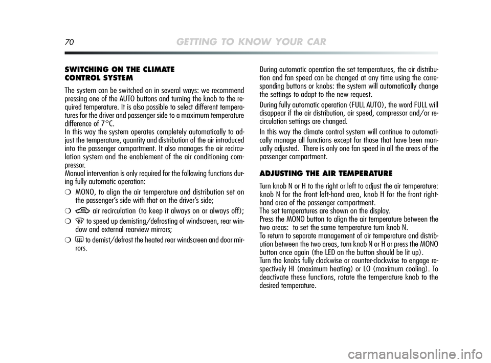 Alfa Romeo MiTo 2009 Owner handbook (in English) 70GETTING TO KNOW YOUR CAR
During automatic operation the set temperatures, the air distribu-
tion and fan speed can be changed at any time using the corre-
sponding buttons or knobs: the system will Alfa Romeo MiTo 2009 Owner handbook (in English) 70GETTING TO KNOW YOUR CAR
During automatic operation the set temperatures, the air distribu-
tion and fan speed can be changed at any time using the corre-
sponding buttons or knobs: the system will