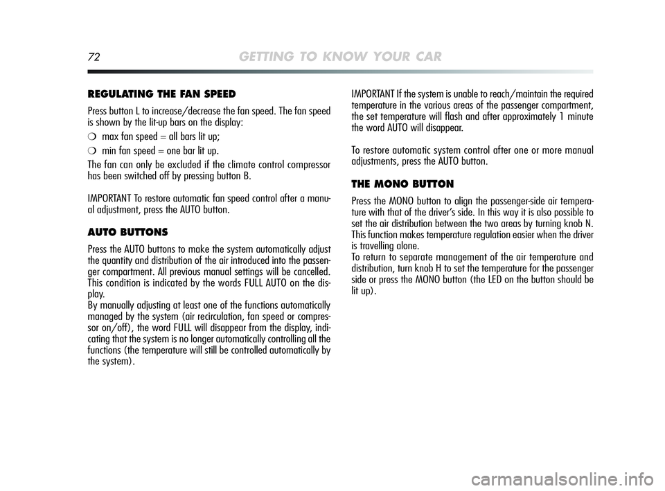 Alfa Romeo MiTo 2009 Owner handbook (in English) 72GETTING TO KNOW YOUR CAR
IMPORTANT If the system is unable to reach/maintain the required
temperature in the various areas of the passenger compartment,
the set temperature will flash and after appr Alfa Romeo MiTo 2009 Owner handbook (in English) 72GETTING TO KNOW YOUR CAR
IMPORTANT If the system is unable to reach/maintain the required
temperature in the various areas of the passenger compartment,
the set temperature will flash and after appr