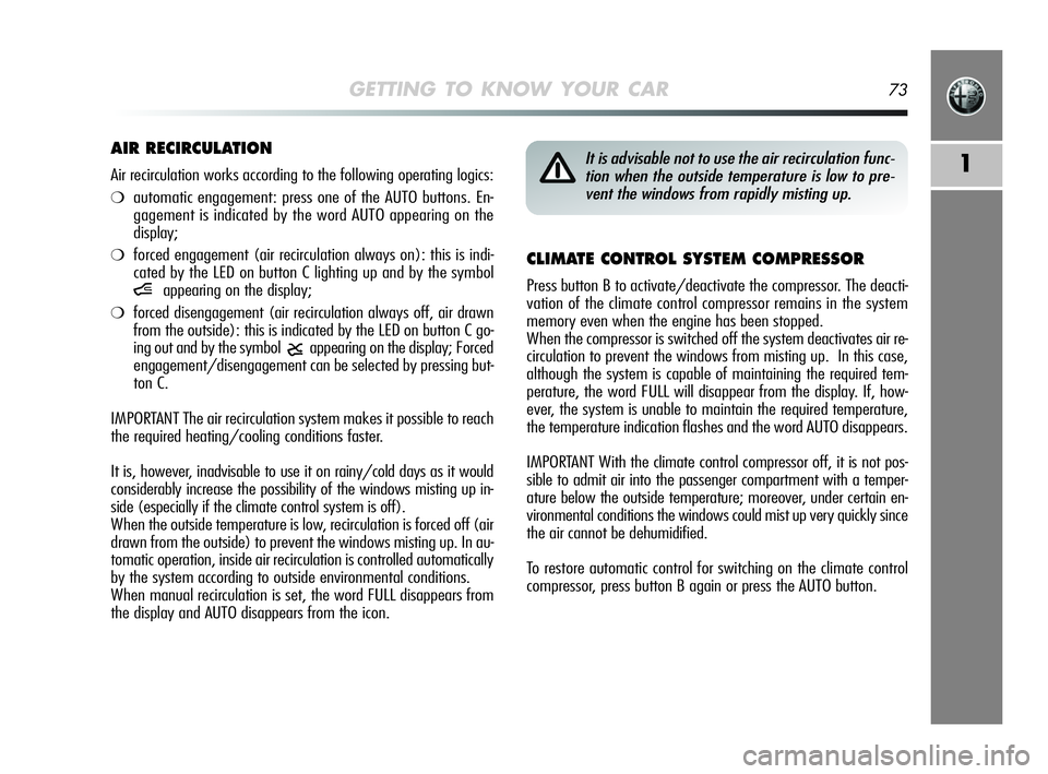 Alfa Romeo MiTo 2009 Owner handbook (in English) GETTING TO KNOW YOUR CAR73
1
CLIMATE CONTROL SYSTEM COMPRESSOR
Press button B to activate/deactivate the compressor. The deacti-
vation of the climate control compressor remains in the system
memory Alfa Romeo MiTo 2009 Owner handbook (in English) GETTING TO KNOW YOUR CAR73
1
CLIMATE CONTROL SYSTEM COMPRESSOR
Press button B to activate/deactivate the compressor. The deacti-
vation of the climate control compressor remains in the system
memory