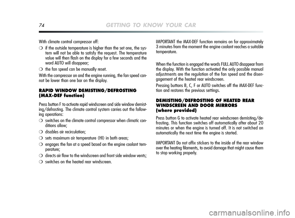Alfa Romeo MiTo 2009 Owner handbook (in English) 74GETTING TO KNOW YOUR CAR
IMPORTANT the MAX-DEF function remains on for approximately
3 minutes from the moment the engine coolant reaches a suitable
temperature.
When the function is engaged the wor Alfa Romeo MiTo 2009 Owner handbook (in English) 74GETTING TO KNOW YOUR CAR
IMPORTANT the MAX-DEF function remains on for approximately
3 minutes from the moment the engine coolant reaches a suitable
temperature.
When the function is engaged the wor