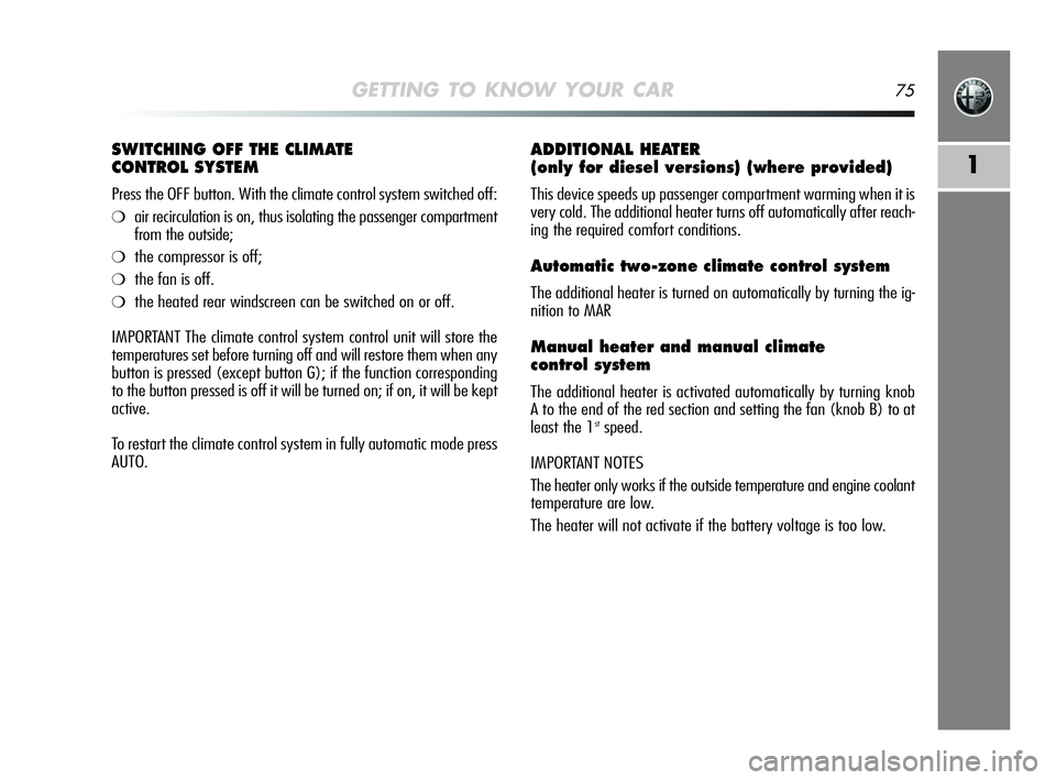 Alfa Romeo MiTo 2009 Owner handbook (in English) GETTING TO KNOW YOUR CAR75
1
ADDITIONAL HEATER
(only for diesel versions) (where provided)
This device speeds up passenger compartment warming when it is
very cold. The additional heater turns off au Alfa Romeo MiTo 2009 Owner handbook (in English) GETTING TO KNOW YOUR CAR75
1
ADDITIONAL HEATER
(only for diesel versions) (where provided)
This device speeds up passenger compartment warming when it is
very cold. The additional heater turns off au