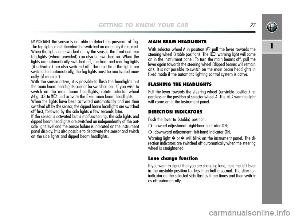 Alfa Romeo MiTo 2009 Owner handbook (in English) GETTING TO KNOW YOUR CAR77
1
MAIN BEAM HEADLIGHTS
With selector wheel A in position 2pull the lever towards the
steering wheel (stable position). The
1warning light will come
on in the instrument pane Alfa Romeo MiTo 2009 Owner handbook (in English) GETTING TO KNOW YOUR CAR77
1
MAIN BEAM HEADLIGHTS
With selector wheel A in position 2pull the lever towards the
steering wheel (stable position). The
1warning light will come
on in the instrument pane
