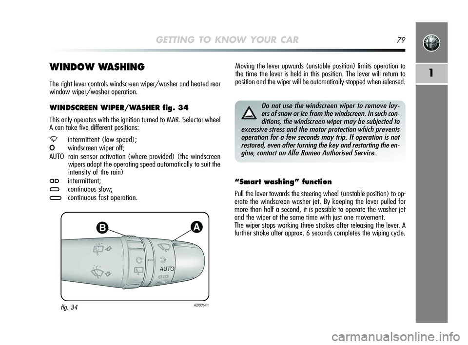 Alfa Romeo MiTo 2009 Owner handbook (in English) GETTING TO KNOW YOUR CAR79
1
Moving the lever upwards (unstable position) limits operation to
the time the lever is held in this position. The lever will return to
position and the wiper will be autom Alfa Romeo MiTo 2009 Owner handbook (in English) GETTING TO KNOW YOUR CAR79
1
Moving the lever upwards (unstable position) limits operation to
the time the lever is held in this position. The lever will return to
position and the wiper will be autom