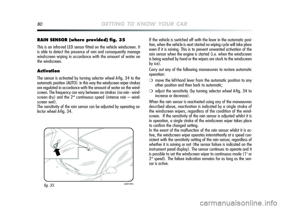 Alfa Romeo MiTo 2009 Owner handbook (in English) 80GETTING TO KNOW YOUR CAR
If the vehicle is switched off with the lever in the automatic posi-
tion, when the vehicle is next started no wiping cycle will take place
even if it is raining. This is to Alfa Romeo MiTo 2009 Owner handbook (in English) 80GETTING TO KNOW YOUR CAR
If the vehicle is switched off with the lever in the automatic posi-
tion, when the vehicle is next started no wiping cycle will take place
even if it is raining. This is to