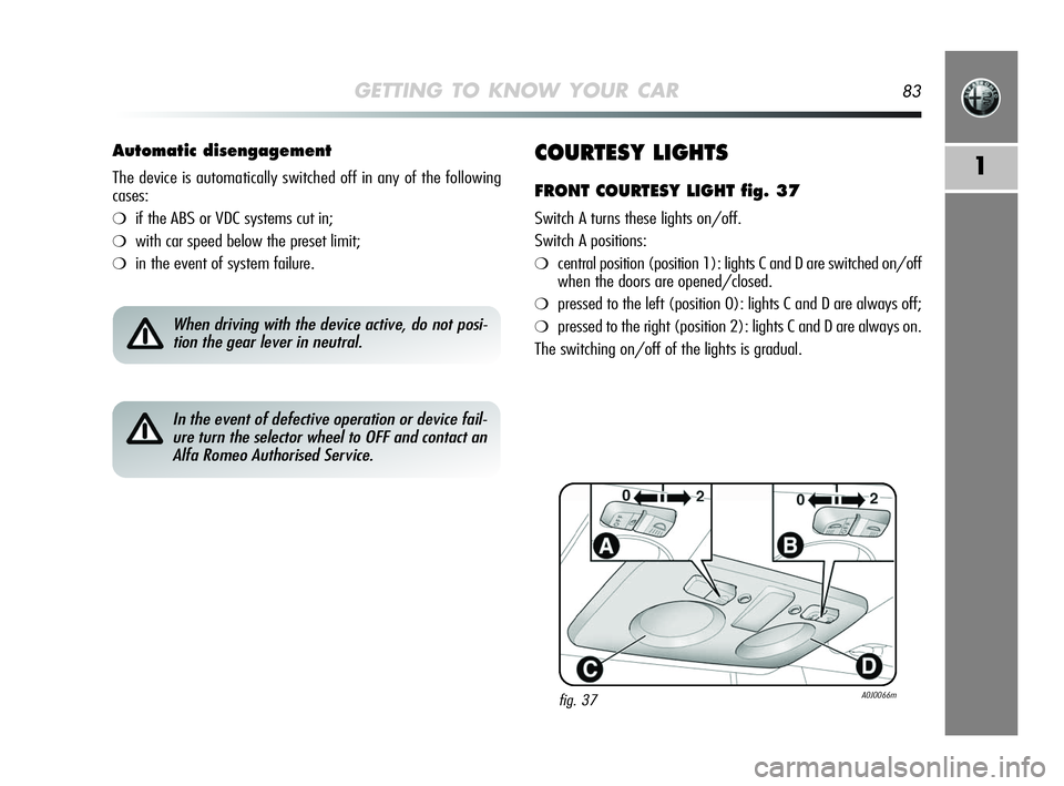 Alfa Romeo MiTo 2009 Owner handbook (in English) GETTING TO KNOW YOUR CAR83
1COURTESY LIGHTS
FRONT COURTESY LIGHT fig. 37
Switch A turns these lights on/off.
Switch A positions:
❍central position (position 1): lights C and D are switched on/off
wh Alfa Romeo MiTo 2009 Owner handbook (in English) GETTING TO KNOW YOUR CAR83
1COURTESY LIGHTS
FRONT COURTESY LIGHT fig. 37
Switch A turns these lights on/off.
Switch A positions:
❍central position (position 1): lights C and D are switched on/off
wh