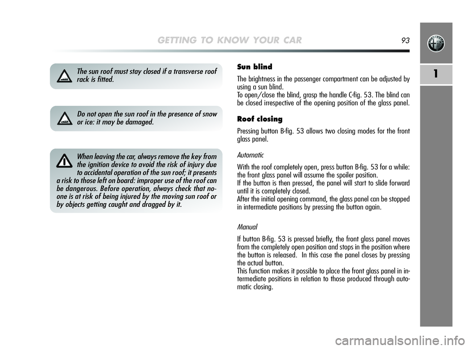 Alfa Romeo MiTo 2009 Owner handbook (in English) GETTING TO KNOW YOUR CAR93
1The sun roof must stay closed if a transverse roof
rack is fitted.Sun blind
The brightness in the passenger compartment can be adjusted by
using a sun blind.
To open/close Alfa Romeo MiTo 2009 Owner handbook (in English) GETTING TO KNOW YOUR CAR93
1The sun roof must stay closed if a transverse roof
rack is fitted.Sun blind
The brightness in the passenger compartment can be adjusted by
using a sun blind.
To open/close