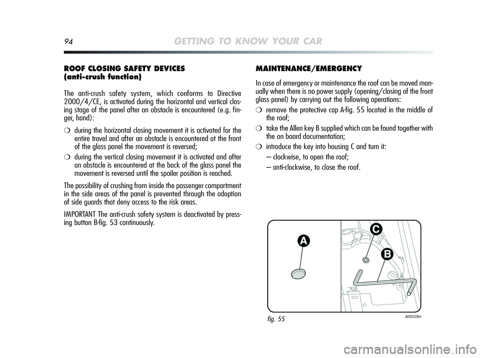 Alfa Romeo MiTo 2009 Owner handbook (in English) 94GETTING TO KNOW YOUR CAR
ROOF CLOSING SAFETY DEVICES
(anti-crush function)
The anti-crush safety system, which conforms to Directive
2000/4/CE, is activated during the horizontal and vertical clos- Alfa Romeo MiTo 2009 Owner handbook (in English) 94GETTING TO KNOW YOUR CAR
ROOF CLOSING SAFETY DEVICES
(anti-crush function)
The anti-crush safety system, which conforms to Directive
2000/4/CE, is activated during the horizontal and vertical clos-
