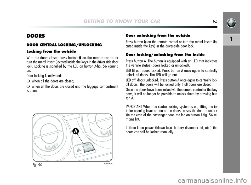 Alfa Romeo MiTo 2009 Owner handbook (in English) GETTING TO KNOW YOUR CAR95
1DOORS
DOOR CENTRAL LOCKING/UNLOCKING
Locking from the outside
With the doors closed press button Áon the remote control or
turn the metal insert (located inside the key) i Alfa Romeo MiTo 2009 Owner handbook (in English) GETTING TO KNOW YOUR CAR95
1DOORS
DOOR CENTRAL LOCKING/UNLOCKING
Locking from the outside
With the doors closed press button Áon the remote control or
turn the metal insert (located inside the key) i