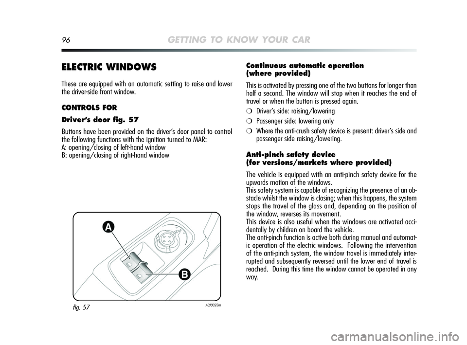Alfa Romeo MiTo 2009 Owner handbook (in English) 96GETTING TO KNOW YOUR CAR
ELECTRIC WINDOWS
These are equipped with an automatic setting to raise and lower
the driver-side front window.
CONTROLS FOR
Driver’s door fig. 57
Buttons have been provide Alfa Romeo MiTo 2009 Owner handbook (in English) 96GETTING TO KNOW YOUR CAR
ELECTRIC WINDOWS
These are equipped with an automatic setting to raise and lower
the driver-side front window.
CONTROLS FOR
Driver’s door fig. 57
Buttons have been provide